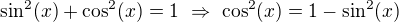 $\sin^2(x)+\cos^2(x)=1 \ \Rightarrow \ \cos^2(x)=1-\sin^2(x)$