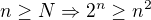 $n\ge N\Rightarrow 2^{n}\ge n^{2}$