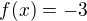 $f(x)=-3$