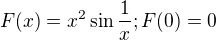 $F(x)=x^2\sin \frac 1 x; F(0)=0$