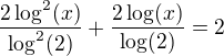 $\frac{2\log^2(x)}{\log^2(2)}+\frac{2\log(x)}{\log(2)}=2$