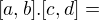 $[a,b].[c,d]=$