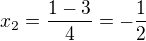 $x_2 = \frac{1-3}{4} = -\frac{1}{2}$