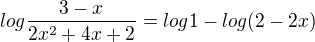 $ log \frac{3-x}{2x^2+4x+2}=log 1 - log (2-2x)$