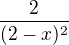 $\frac{2}{(2-x)^2} $