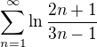 $\sum_{n=1}^{\infty }\ln \frac{2n+1}{3n-1}$