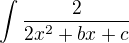 $\int\frac{2}{2x^2+bx+c}$