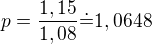 $p=\frac{1,15}{1,08}\dot=1,0648$