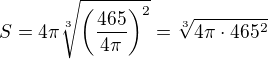 $S=4\pi \sqrt[3]{\(\frac{465}{4\pi}\)^2}=\sqrt[3]{4\pi\cdot 465^2}$