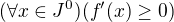 $(\forall x \in J^0)(f'(x) \geq 0)$