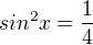 $sin^{2}x=\frac{1}{4}$