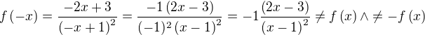 $f\left( -x\right) =\dfrac {-2x+3} {\left( -x+1\right) ^{2}} = \dfrac {-1\left( 2x-3\right) } {(-1)^2\left( x-1\right) ^{2}} = -1\dfrac {\left( 2x-3\right) } {\left( x-1\right) ^{2}} \neq f\left( x\right) \wedge \neq -f\left( x\right) $