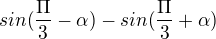 $sin(\frac{\Pi }{3}-\alpha ) - sin(\frac{\Pi }{3} + \alpha )$