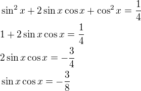 $\sin^2 x+2\sin x\cos x+\cos^2 x=\frac{1}{4}\nl1+2\sin x\cos x=\frac{1}{4}\nl2\sin x\cos x=-\frac{3}{4}\nl\sin x\cos x=-\frac{3}{8}$