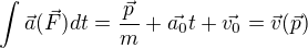 $\int \vec{a}(\vec{F})dt=\frac{\vec{p}}{m}+\vec{a_{0}}t+\vec{v_{0}}=\vec{v}(\vec{p})$