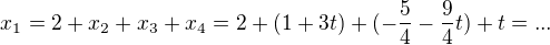 $x_1= 2+ x_2+ x_3+ x_4= 2 +(1 + 3t) +(-\frac 54-\frac 94 t) +t=...$