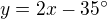 $y=2x-35^\circ$