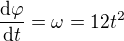 $\frac{\mathrm{d} \varphi}{\mathrm{d} t}=\omega=12t^2$