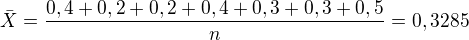 $\bar{X}=\frac{0,4+ 0,2 +0,2 +0,4 +0,3+ 0,3+ 0,5}{n}=0,3285$