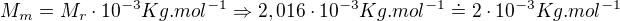 $M_{m}=M_{r}\cdot 10^{-3}Kg.mol^{-1}\Rightarrow 2,016\cdot 10^{-3}Kg.mol^{-1}\doteq 2\cdot 10^{-3}Kg.mol^{-1}$