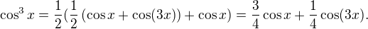 $\cos^3 x=\frac12(\frac12\(\cos x+\cos(3x)\)+\cos x)=\frac34\cos x+\frac14\cos(3x).$