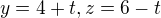 $y=4+t, z = 6-t$