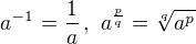 $a^{-1}=\frac{1}{a}\,,\ a^\frac{p}{q}=\sqrt[q]{a^p}$
