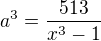 $a^3=\frac{513}{x^3-1}$