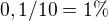 $0,1 / 10 = 1\%$