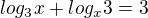 $log_3x + log_x3 = 3$