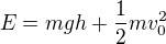 $E=mgh+\frac12mv_0^2$