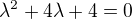 $\lambda^2+4\lambda +4=0$