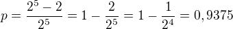 kopírovat do textarea $p=\frac{2^5-2}{2^5}=1-\frac{2}{2^5}=1-\frac{1}{2^4}=0,9375$