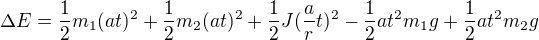 $\Delta E=\frac12m_1(at)^2+\frac12m_2(at)^2+\frac12J(\frac art)^2-\frac12at^2m_1g+\frac12at^2m_2g$