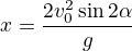 $x=\frac{2v_0^2\sin2\alpha}{g}$