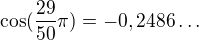 $\cos (\frac{29}{50}\pi) = -0,2486\ldots $