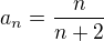 $a_{n}=\frac{n}{n+2}$