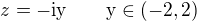 $z=-\rm{i}y\qquad y\in(-2,2)$