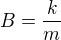 $B=\frac km$
