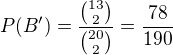 $P(B')=\frac{{13\choose 2}}{{20\choose 2}}=\frac{78}{190}$
