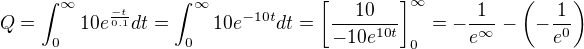 $Q=\int_{0}^{\infty }10e^{\frac{-t}{0.1}}dt =\int_{0}^{\infty }10e^{-10t}dt=\[\frac{10}{-10e^{10t}}\]_0^{\infty}=-\frac{1}{e^{\infty}}-\(-\frac{1}{e^{0}}\)$