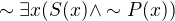 $\sim \exists x(S(x)\wedge \sim P(x))$