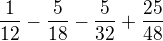 $\frac{1}{12}-\frac{5}{18}-\frac{5}{32}+\frac{25}{48}$