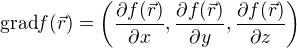 $\text{grad}f(\vec{r}) = \( \frac{\partial f(\vec{r})}{\partial x},\frac{\partial f(\vec{r})}{\partial y},\frac{\partial f(\vec{r})}{\partial z} \)$