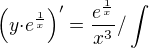 $\(y{\cdot}e^{\frac{1}{x}}\)'=\frac{e^{\frac{1}{x}}}{x^3} /\int$