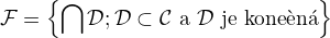 $\mathcal{F}=\{\bigcap \mathcal{D};\mathcal{D}\subset\mathcal{C}\text{ a }\mathcal{D}\text{ je kone�n�}\}$