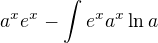$a^x e^x - \int_{}^{} e^x a^x \ln a$