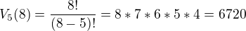 $V_{5}(8)= \frac{8!}{(8-5)!}=8*7*6*5*4= 6720$