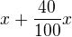 $x+\frac{40}{100}x$