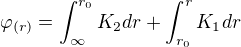 $\varphi _{(r)}=\int_{\infty }^{r_{0}}K_{2}dr+\int_{r_{0}}^{r}K_{1}dr$